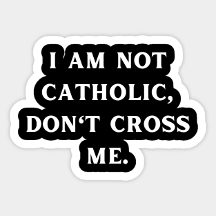 I am not catholic, don't cross me Sticker